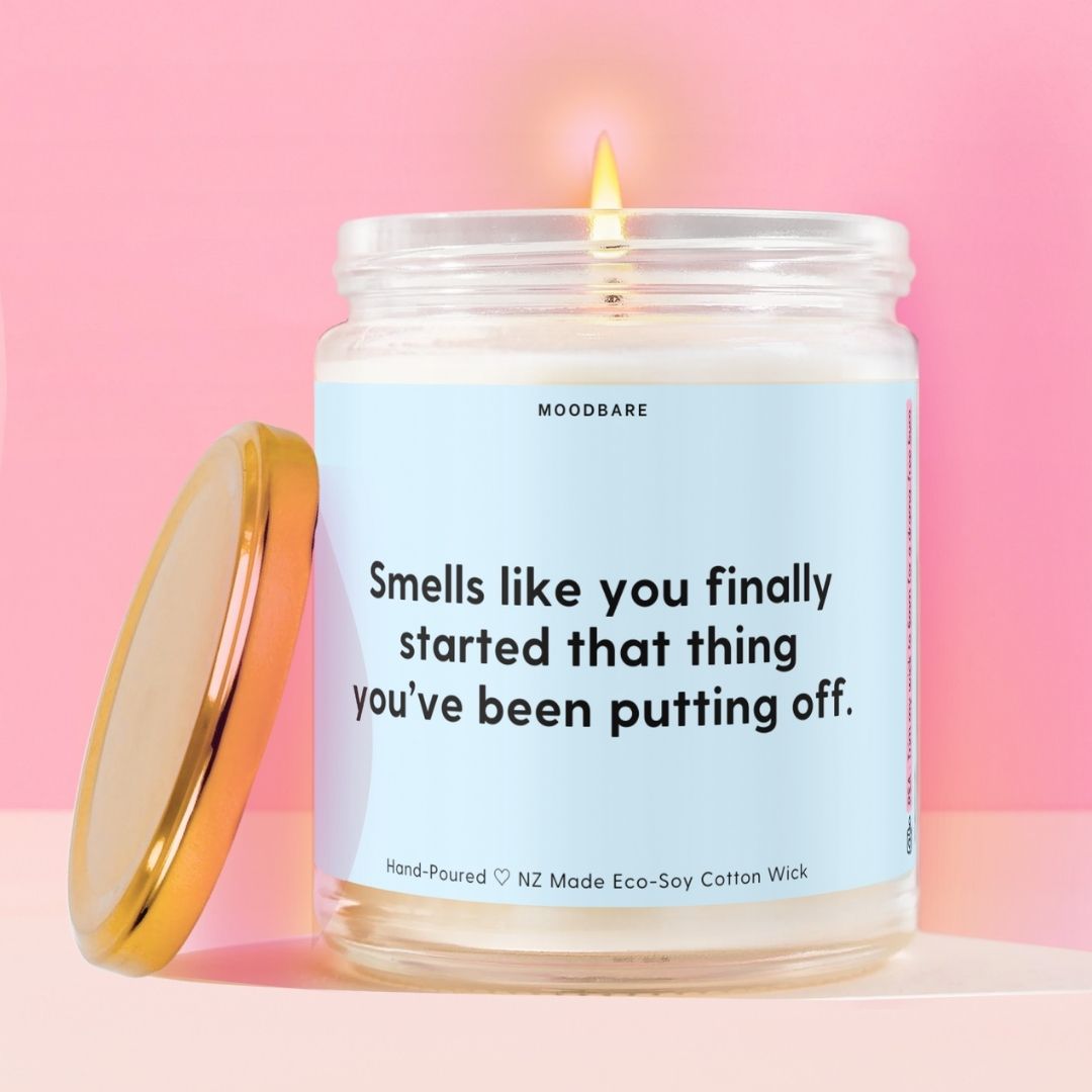Smells like you finally started that thing you’ve been putting off. Moodbare