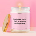 Smells like you’re the b*tch who’s moving away. Moodbare